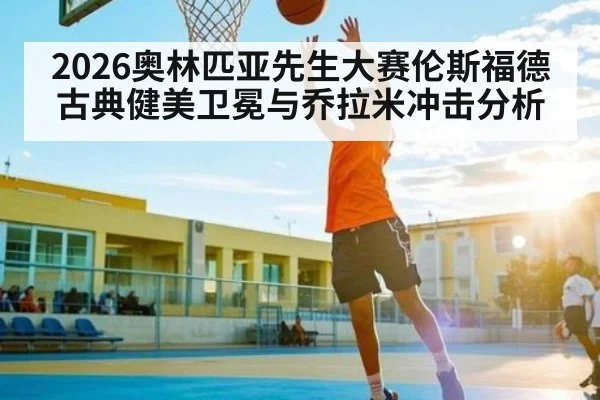 2026奥林匹亚先生大赛伦斯福德古典健美卫冕与乔拉米冲击分析
